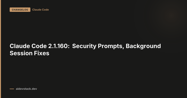Claude Code 2.1.160: Security Prompts, Background Session Fixes