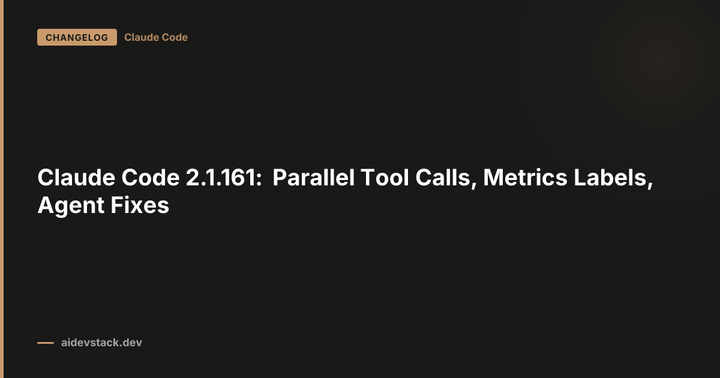 Claude Code 2.1.161: Parallel Tool Calls, Metrics Labels, Agent Fixes