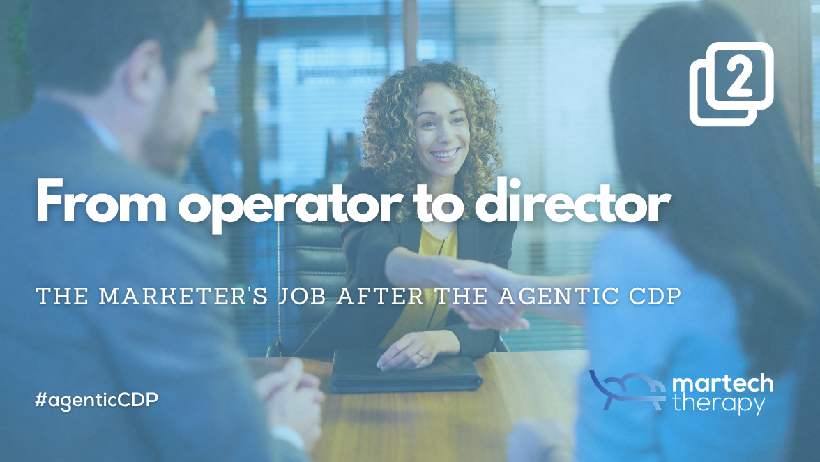 From operator to director: the marketer's job after the agentic CDP