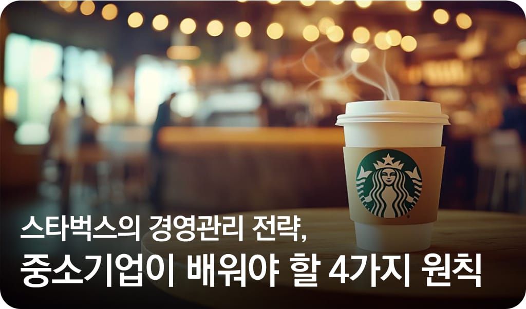 스타벅스의 경영관리 전략, 중소기업이 배워야 할 4가지 원칙