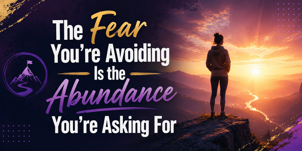 The Fear You're Avoiding Is the Abundance You're Asking For