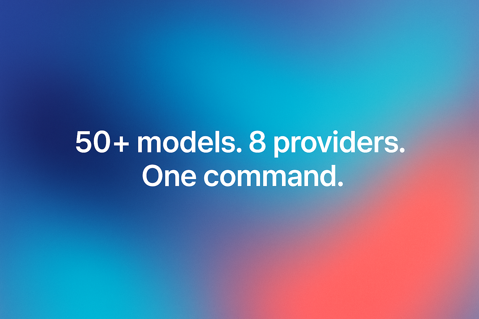 50+ models, 8 providers, one command