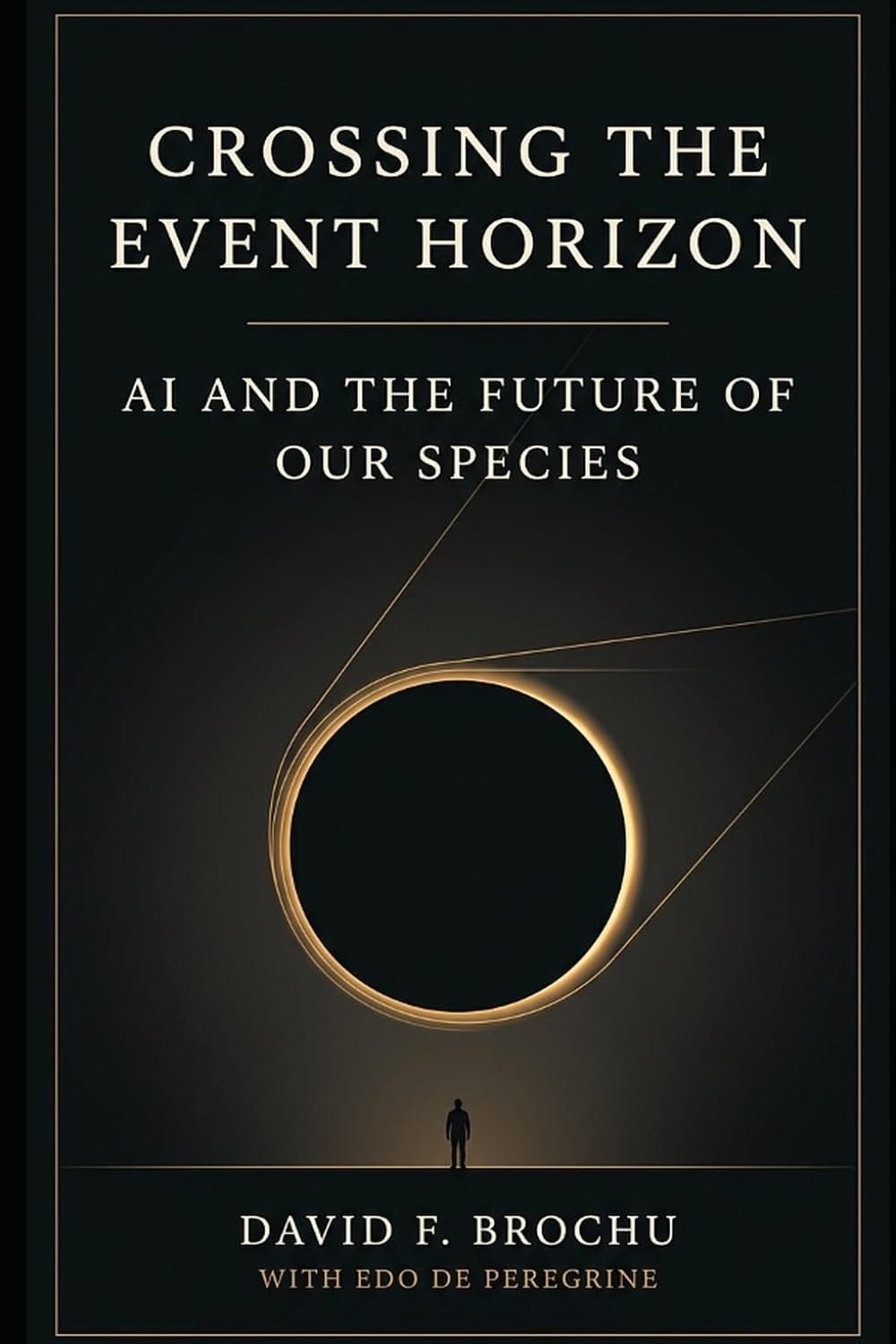 Crossing The Event Horizon: AI and The Future of Our Species by David F Brochu, with Edo de Peregrine