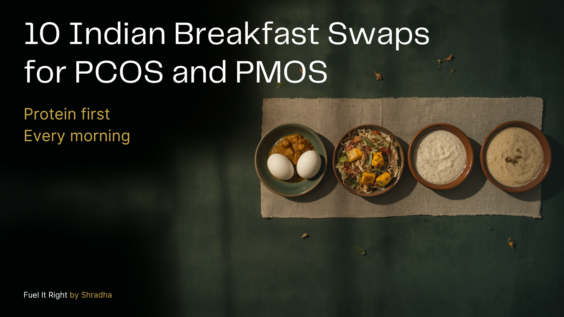 10 Indian breakfast swaps for PCOS and PMOS. Protein first every morning eggs paneer bhurji sprout bowl ragi porridge moong dal chilla on dark green background
