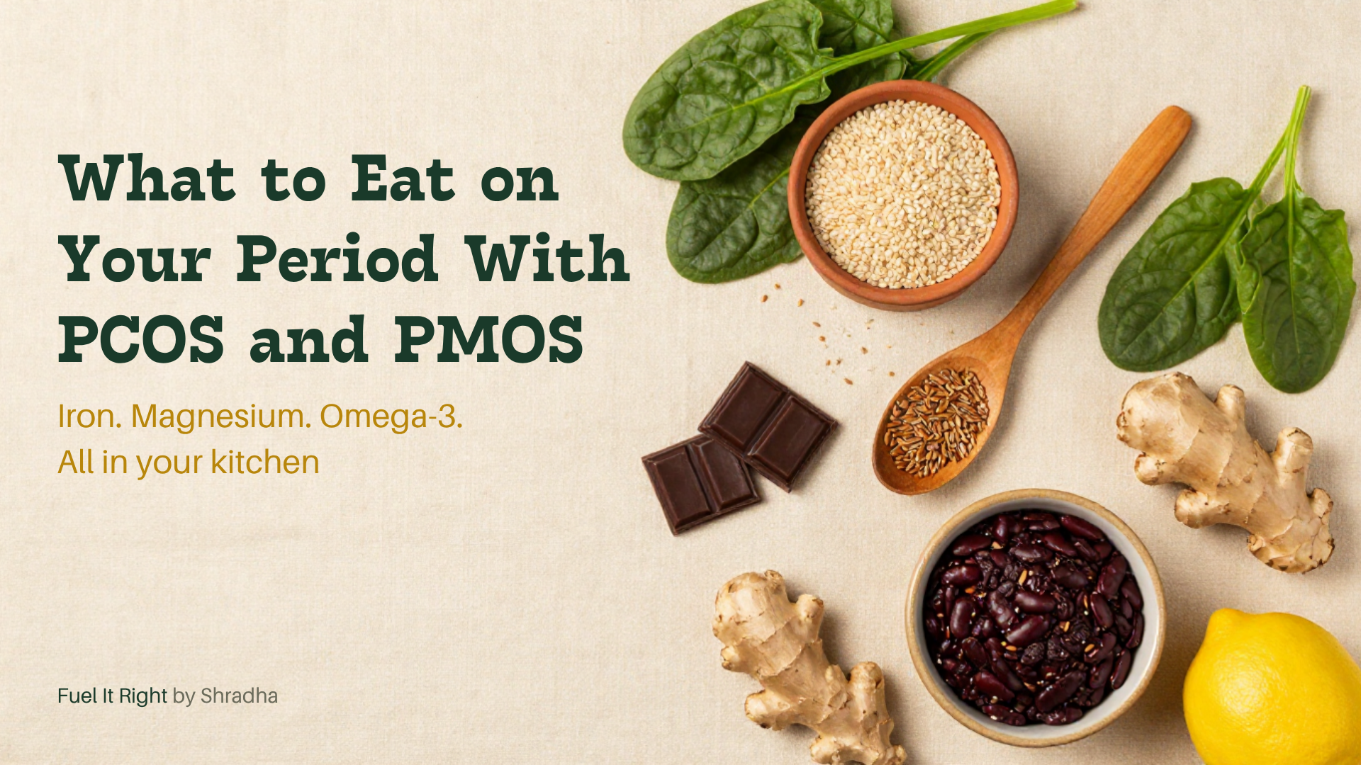 What to eat on your period with PCOS and PMOS. Iron magnesium omega-3 all in your kitchen palak til flaxseeds dark chocolate adrak rajma lemon