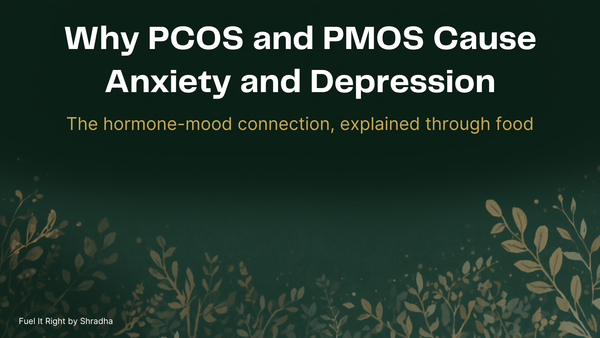 Why PCOS and PMOS cause anxiety and depression - the hormone-mood connection explained through food for Indian women