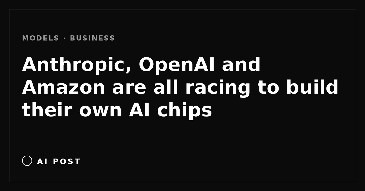 Anthropic, OpenAI and Amazon are all racing to build their own AI chips