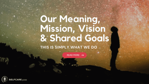 Our Meaning, Mission, Vision & Shared Goals - Selfcare Global
