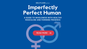 Embracing Your Imperfectly Perfect Human Nature: A Guide to Wholeness with Healthy Masculine and Feminine Presence