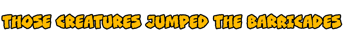 Those Creatures Jumped The Barricades