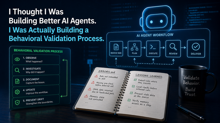 I Thought I Was Building Better AI Agents. I Was Actually Building a Behavioral Validation Process.