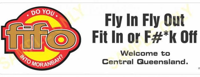 A bumper sticker regularly seen in towns like Moranbah, as locals get fed-up with the FIFO workers who don't contribute to the town.