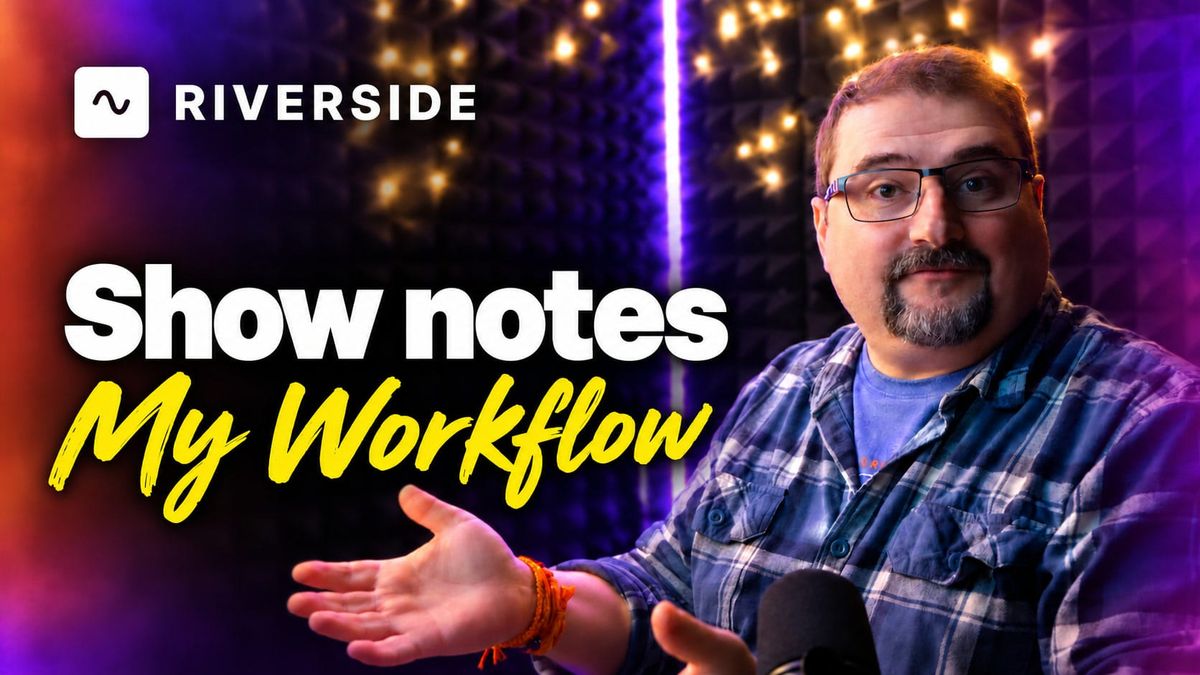 Riverside show notes: my workflow