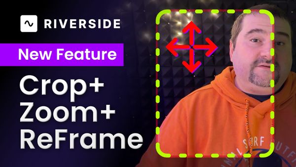 Crop, Reposition, Reframe: Video Editing in Riverside.fm