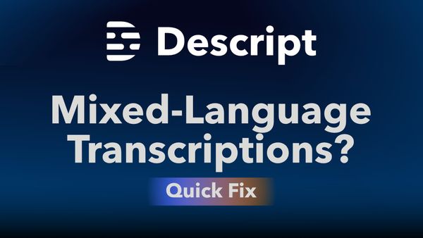 Fixed: Mixed-Language Transcriptions in Descript