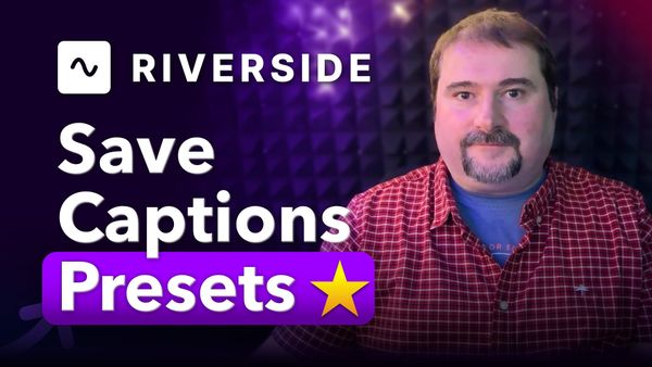 How I Save Time with Captions Presets in Riverside