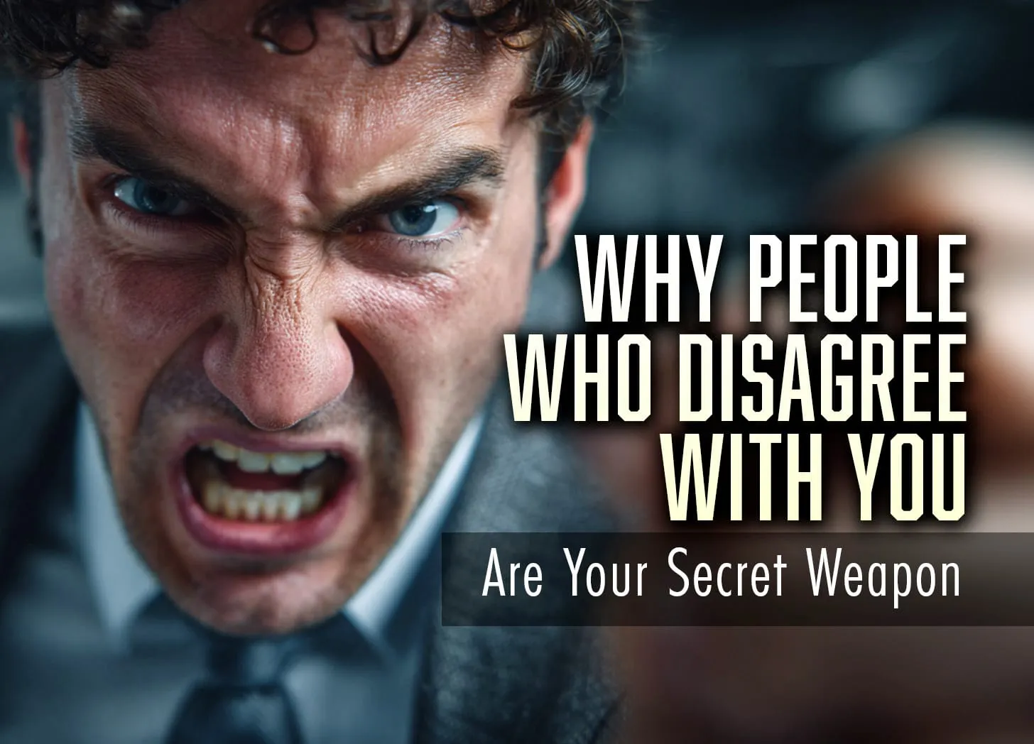 Why the People Who Disagree with You Are Your Secret Weapon