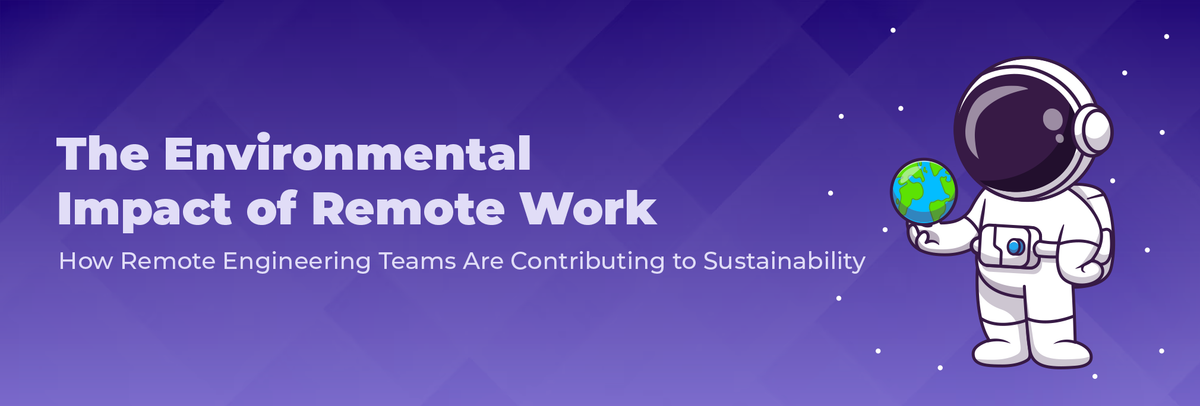 The Environmental Impact of Remote Work: How Remote Engineering Teams Are Contributing to Sustainability
