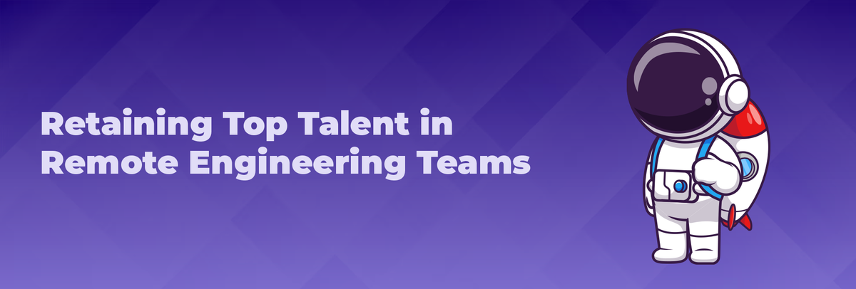 Retaining Top Talent in Remote Engineering Teams
