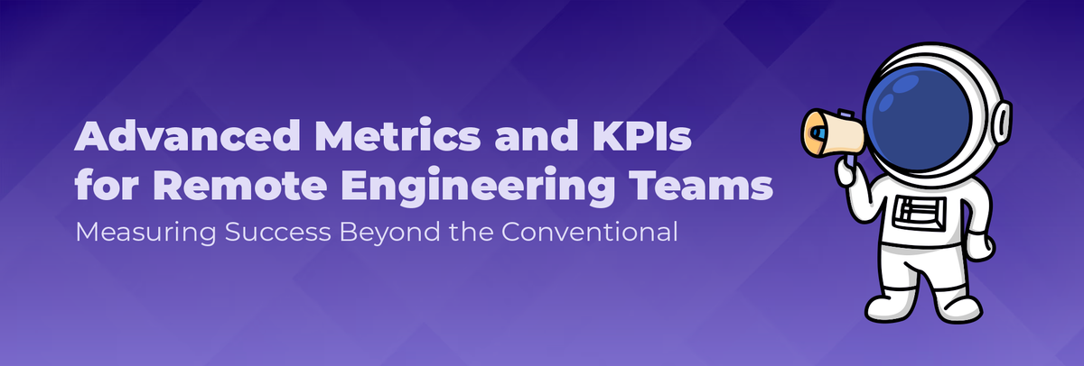 Advanced Metrics and KPIs for Remote Engineering Teams: Measuring Success Beyond the Conventional