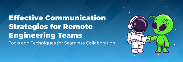 Effective Communication Strategies for Remote Engineering Teams: Tools and Techniques for Seamless Collaboration