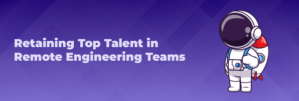 Retaining Top Talent in Remote Engineering Teams