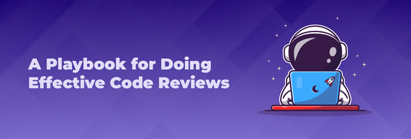 A Playbook for Doing Effective Code Reviews