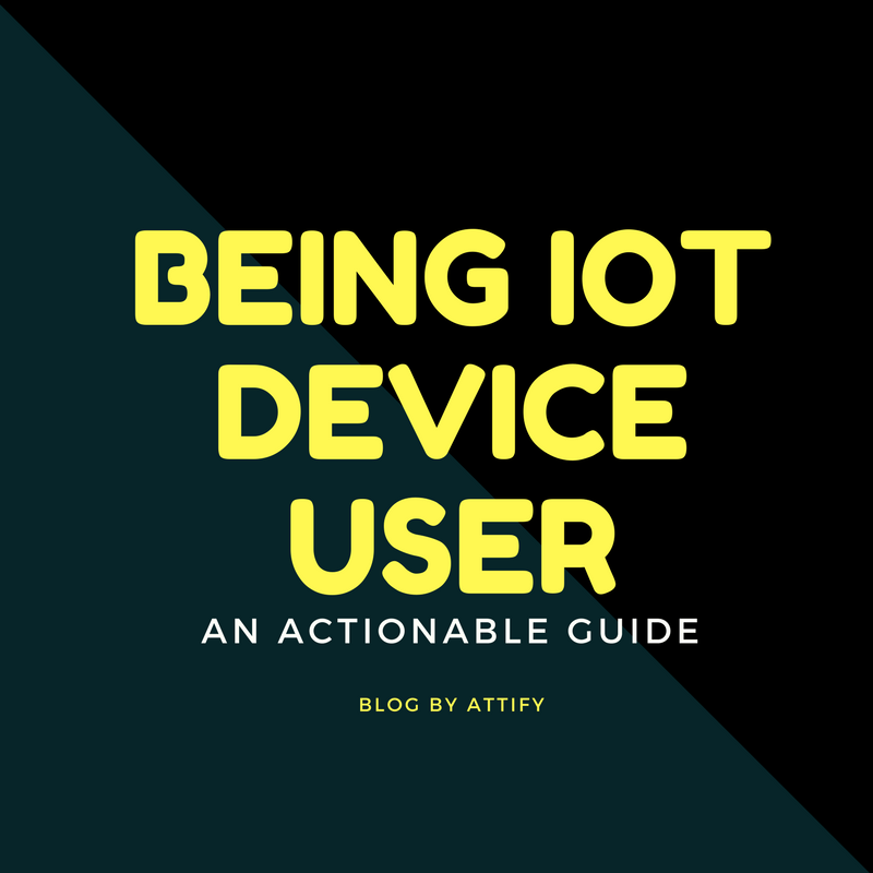 How to stay secure as an IoT Device user - an actionable guide