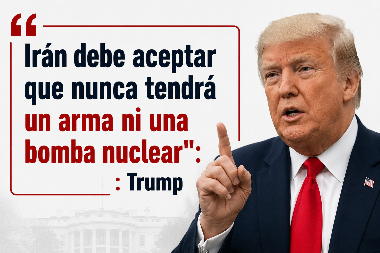 “Irán debe aceptar que nunca tendrá un arma o una bomba nuclear": Trump