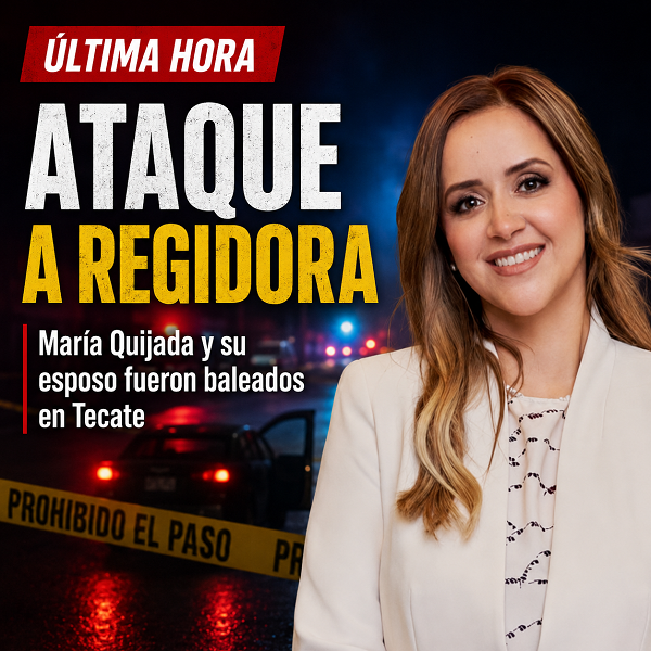 Atacan a la regidora María Quijada y asesinan a su esposo durante ataque armado en Tecate