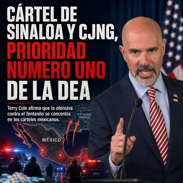 Los cárteles mexicanos, el de Sinaloa y el CJNG, son la prioridad número uno de la DEA