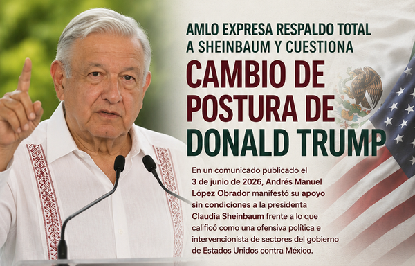 AMLO expresa respaldo total a Sheinbaum y cuestiona cambio de postura de Trump