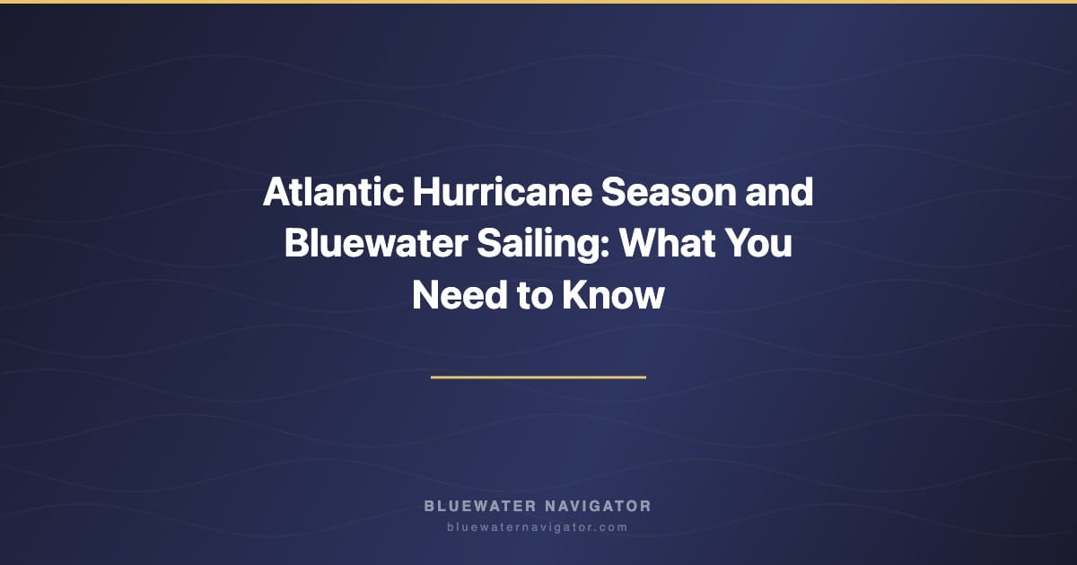 Atlantic Hurricane Season and Bluewater Sailing: What You Need to Know