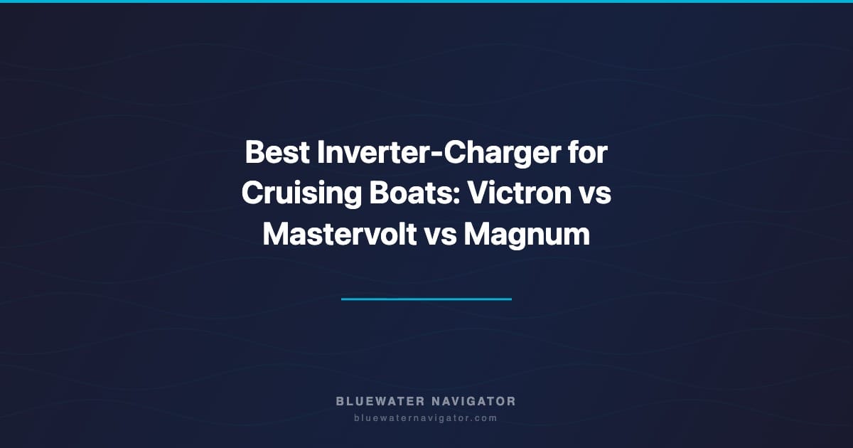 Best Inverter-Charger for Cruising Boats: Victron vs Mastervolt vs Magnum