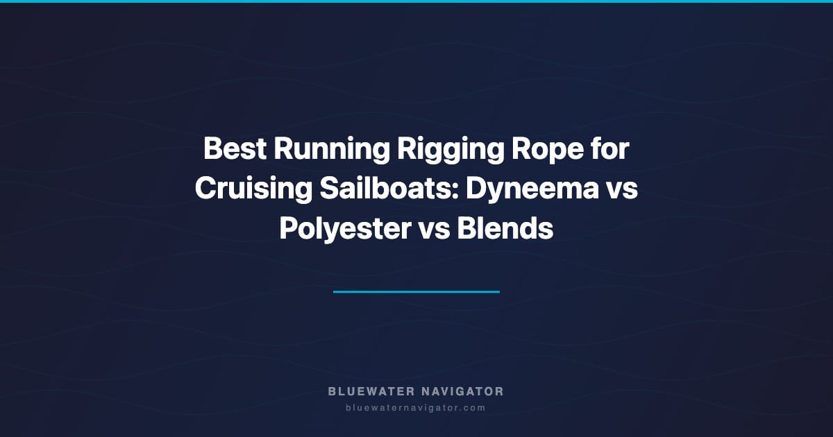 Best Running Rigging Rope for Cruising Sailboats: Dyneema vs Polyester vs Blends