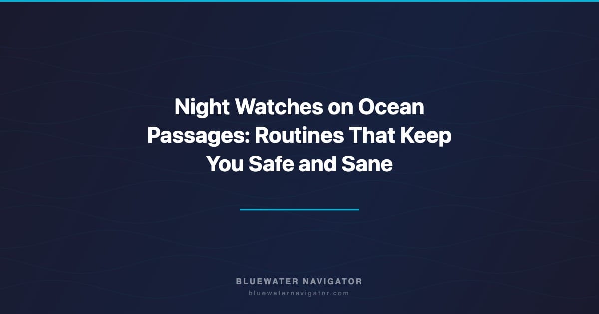 Night Watches on Ocean Passages: Routines That Keep You Safe and Sane