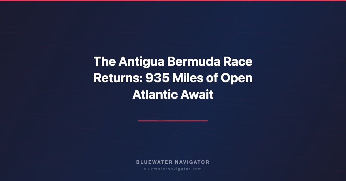 The Antigua Bermuda Race Returns: 935 Miles of Open Atlantic Await