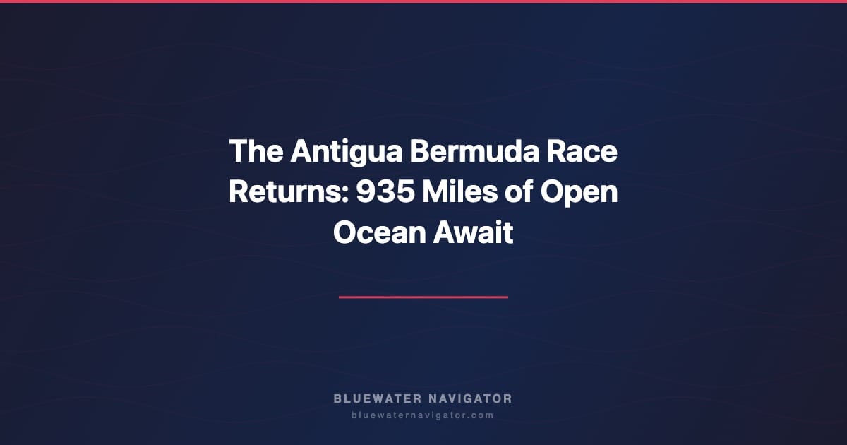 The Antigua Bermuda Race Returns: 935 Miles of Open Ocean Await