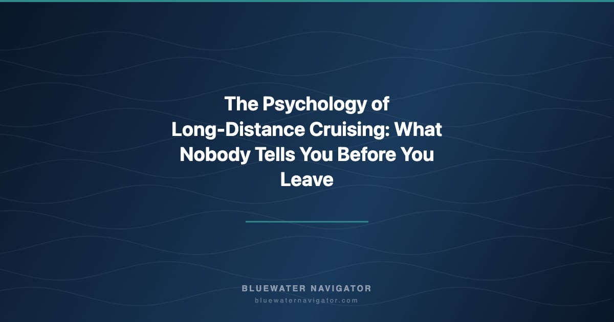 The Psychology of Long-Distance Cruising: What Nobody Tells You Before You Leave