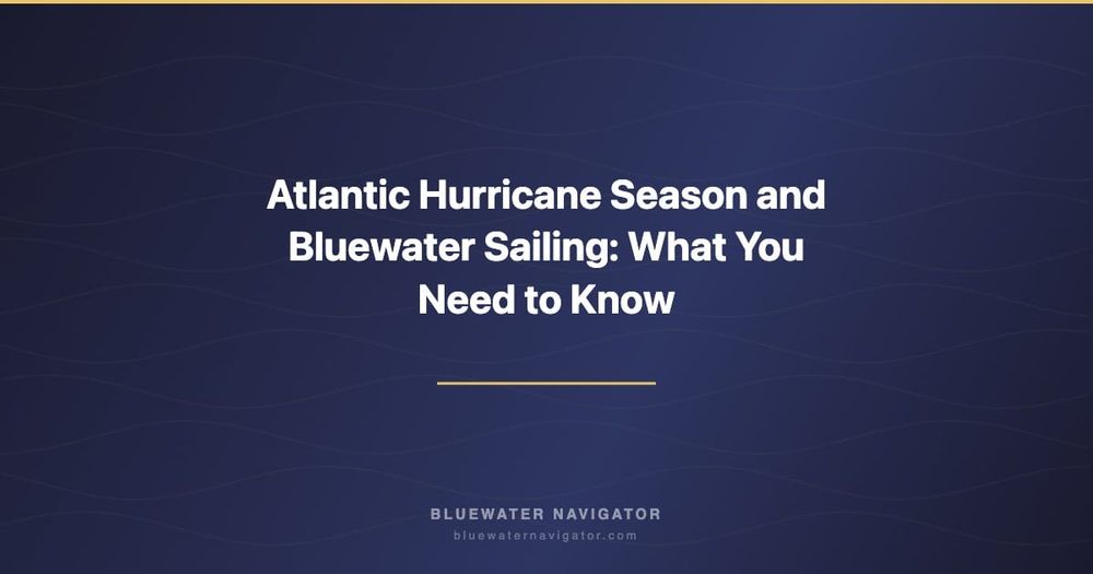 Atlantic Hurricane Season and Bluewater Sailing: What You Need to Know