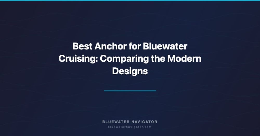 Best Anchor for Bluewater Cruising: Comparing the Modern Designs