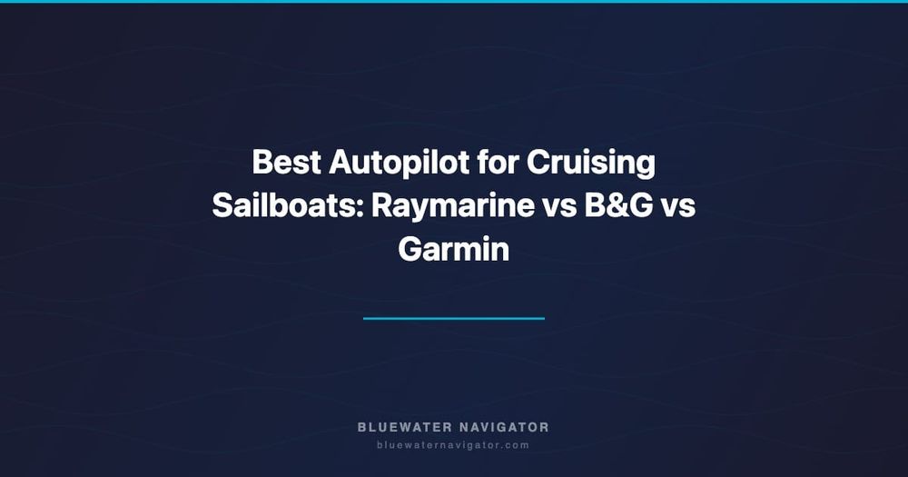 Best Autopilot for Cruising Sailboats: Raymarine vs B&G vs Garmin