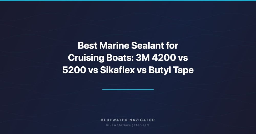 Best Marine Sealant for Cruising Boats: 3M 4200 vs 5200 vs Sikaflex vs Butyl Tape