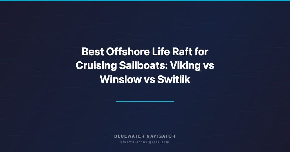 Best Offshore Life Raft for Cruising Sailboats: Viking vs Winslow vs Switlik