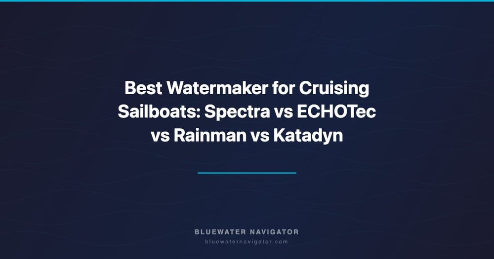 Best Watermaker for Cruising Sailboats: Spectra vs ECHOTec vs Rainman vs Katadyn