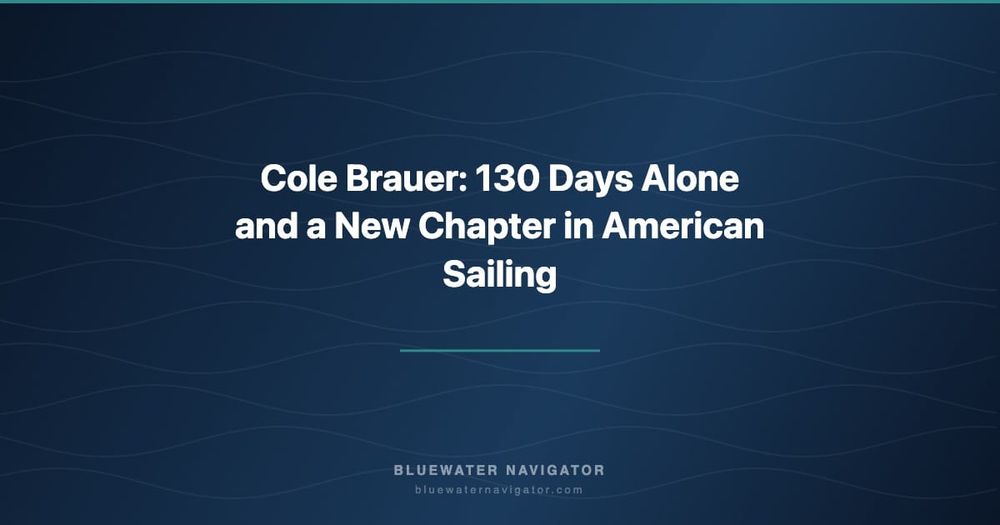 Cole Brauer: 130 Days Alone and a New Chapter in American Sailing