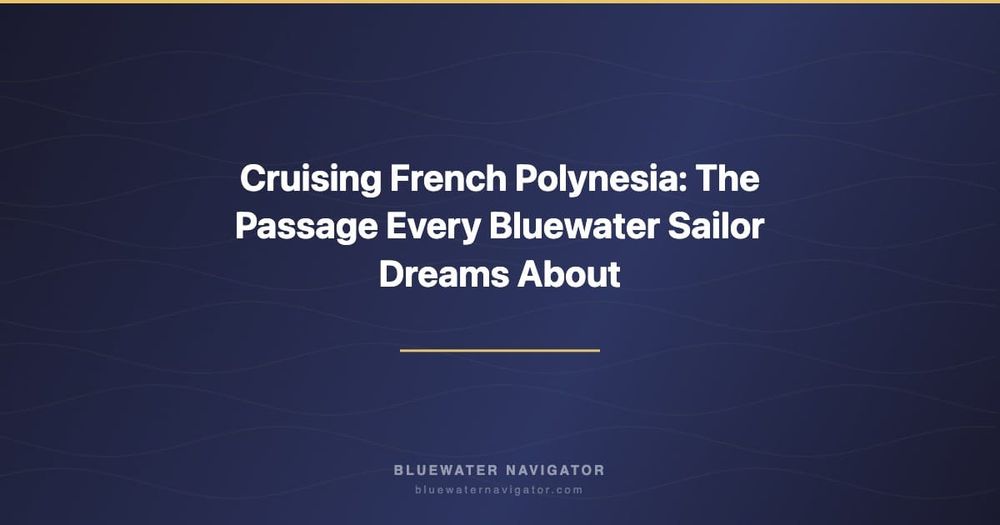 Cruising French Polynesia: The Passage Every Bluewater Sailor Dreams About