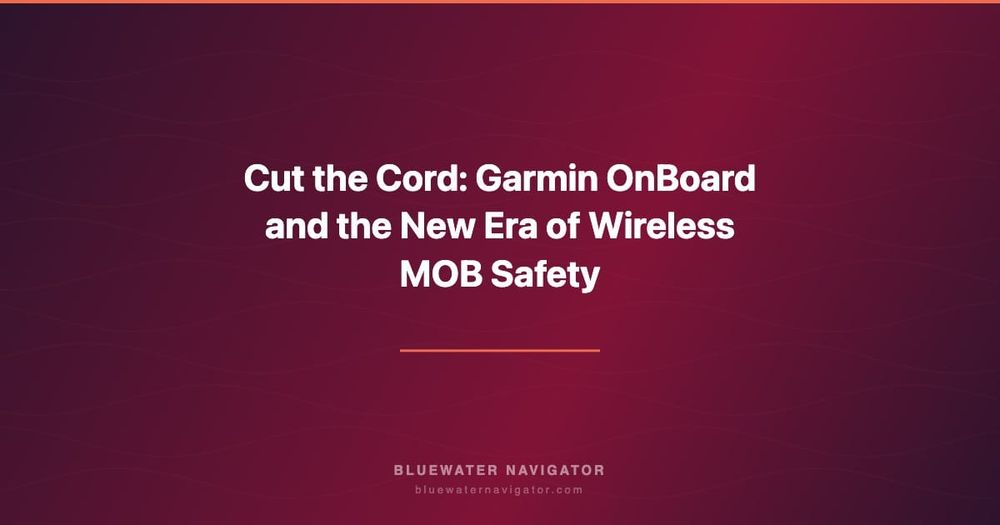 Cut the Cord: Garmin OnBoard and the New Era of Wireless MOB Safety