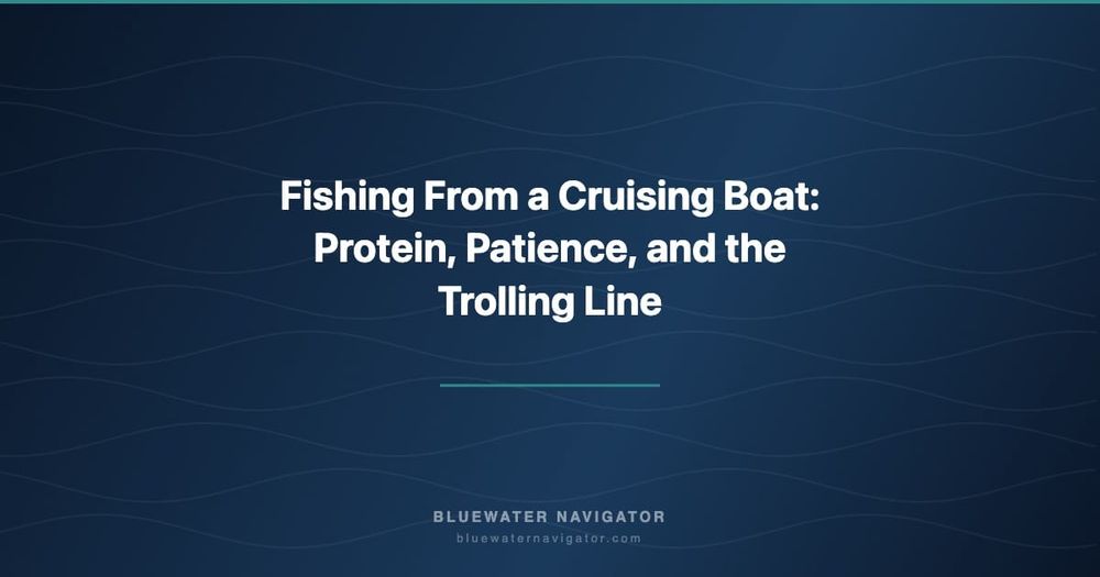 Fishing From a Cruising Boat: Protein, Patience, and the Trolling Line