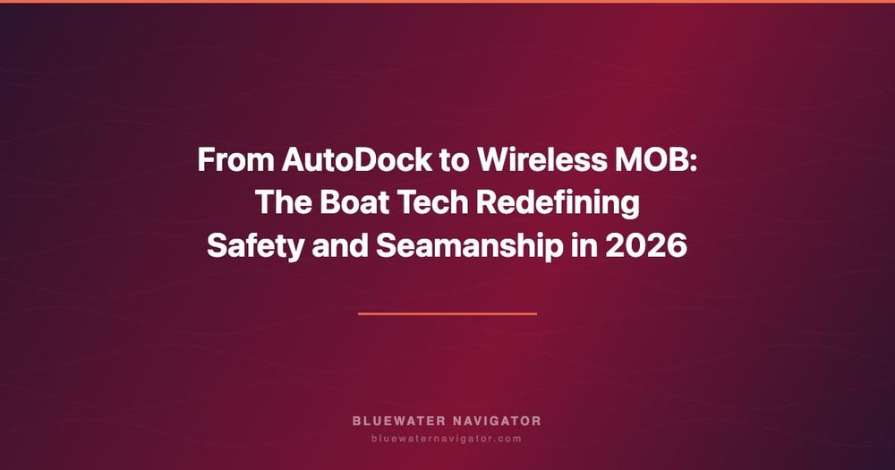 From AutoDock to Wireless MOB: The Boat Tech Redefining Safety and Seamanship in 2026